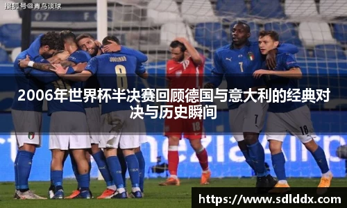 2006年世界杯半决赛回顾德国与意大利的经典对决与历史瞬间