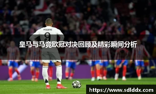 皇马与马竞欧冠对决回顾及精彩瞬间分析